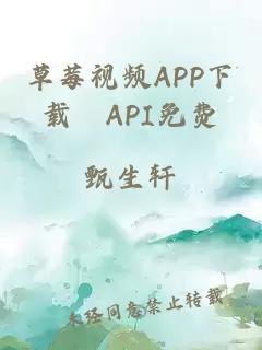草莓视频APP下载汅API免费